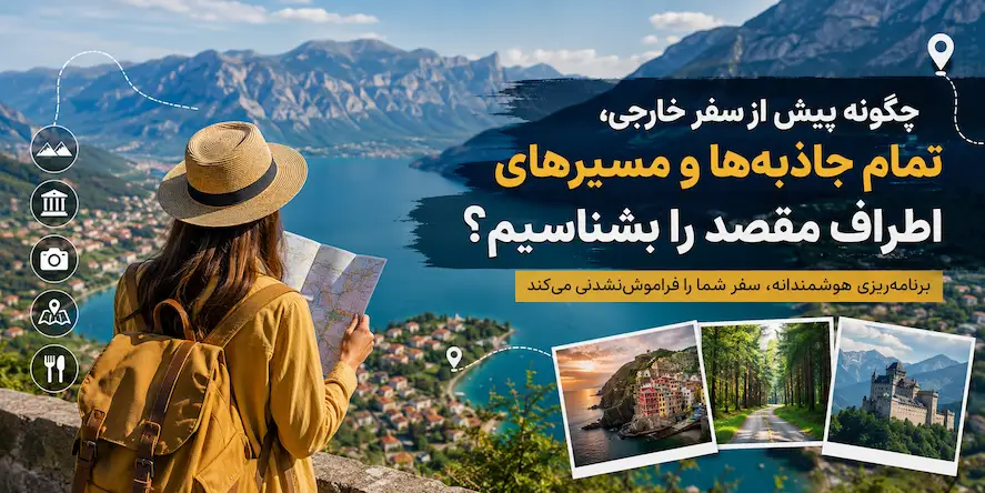 چگونه قبل از سفر خارجی تمام جاذبه ها و مسیرهای اطراف مقصد را بشناسیم؟